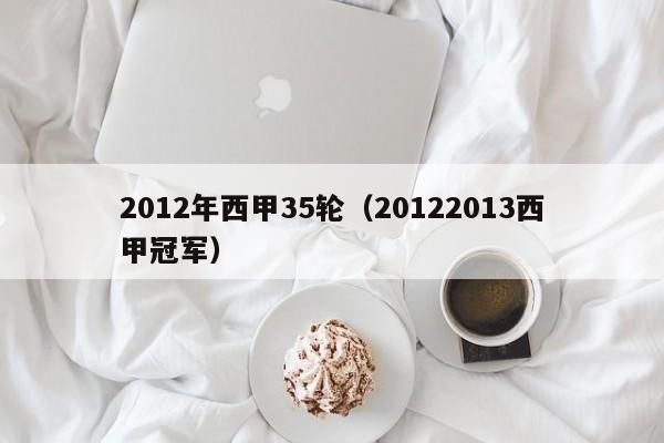2012年西甲35轮（20122013西甲冠军）