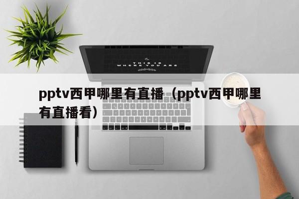 pptv西甲哪里有直播（pptv西甲哪里有直播看）