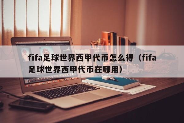 fifa足球世界西甲代币怎么得（fifa足球世界西甲代币在哪用）