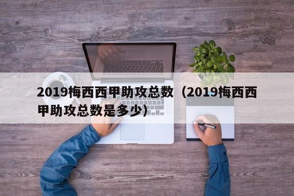 2019梅西西甲助攻总数（2019梅西西甲助攻总数是多少）