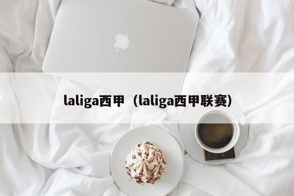 laliga西甲（laliga西甲联赛）