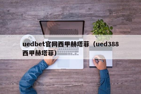uedbet官网西甲赫塔菲（ued388西甲赫塔菲）