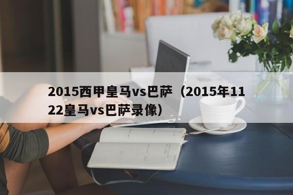 2015西甲皇马vs巴萨（2015年1122皇马vs巴萨录像）