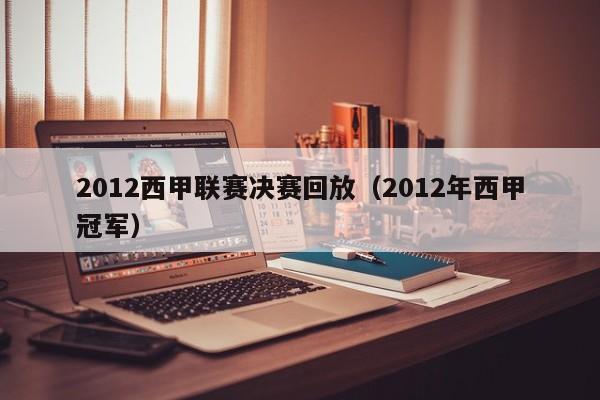2012西甲联赛决赛回放（2012年西甲冠军）