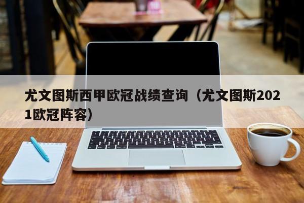 尤文图斯西甲欧冠战绩查询（尤文图斯2021欧冠阵容）