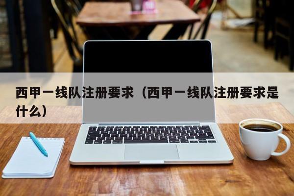 西甲一线队注册要求（西甲一线队注册要求是什么）