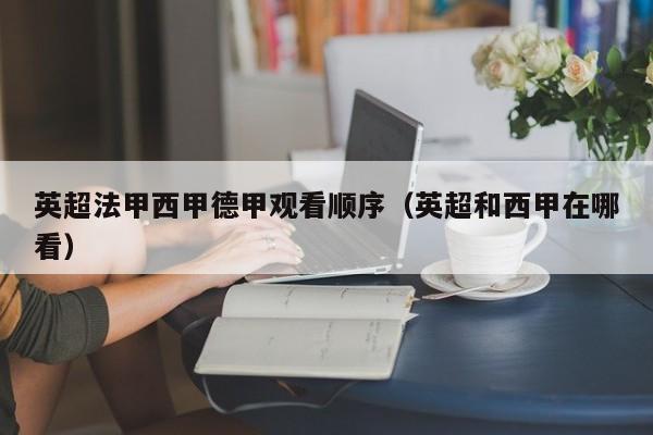 英超法甲西甲德甲观看顺序（英超和西甲在哪看）