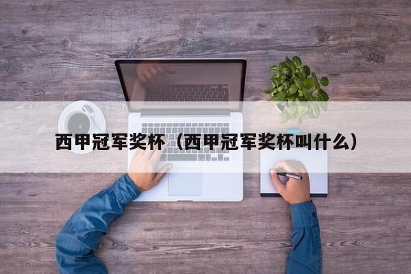 西甲冠军奖杯（西甲冠军奖杯叫什么）