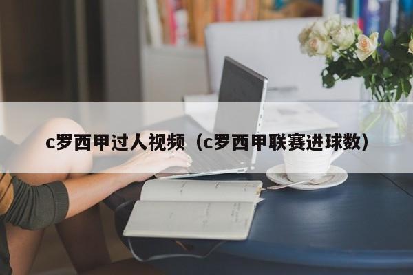 c罗西甲过人视频（c罗西甲联赛进球数）