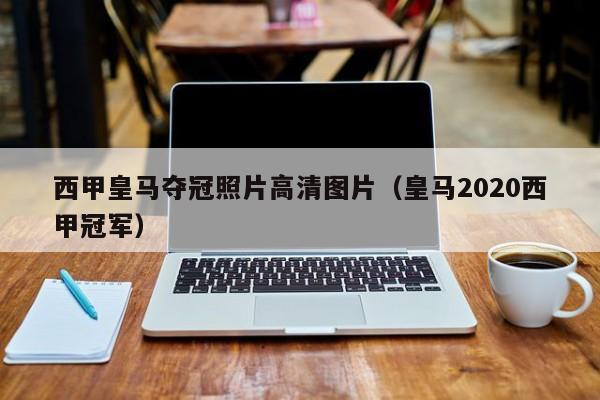 西甲皇马夺冠照片高清图片（皇马2020西甲冠军）
