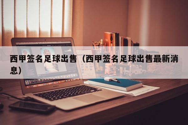西甲签名足球出售（西甲签名足球出售最新消息）