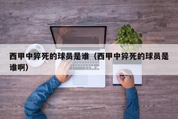 西甲中猝死的球员是谁（西甲中猝死的球员是谁啊）
