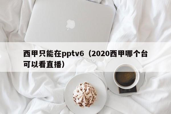 西甲只能在pptv6（2020西甲哪个台可以看直播）