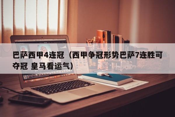 巴萨西甲4连冠（西甲争冠形势巴萨7连胜可夺冠 皇马看运气）