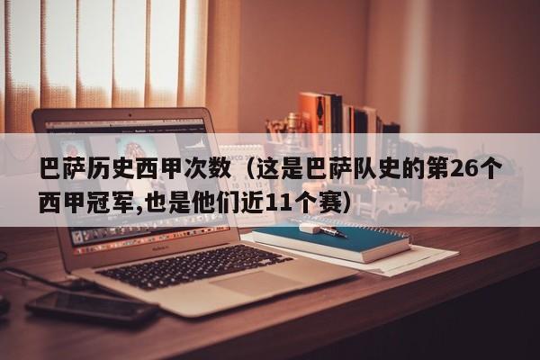 巴萨历史西甲次数（这是巴萨队史的第26个西甲冠军,也是他们近11个赛）