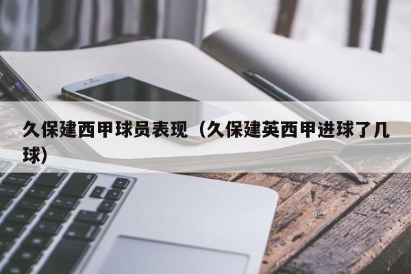久保建西甲球员表现（久保建英西甲进球了几球）