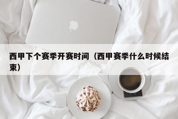 西甲下个赛季开赛时间（西甲赛季什么时候结束）
