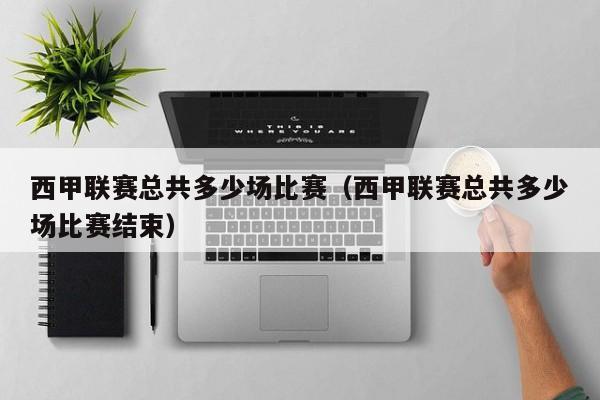西甲联赛总共多少场比赛（西甲联赛总共多少场比赛结束）