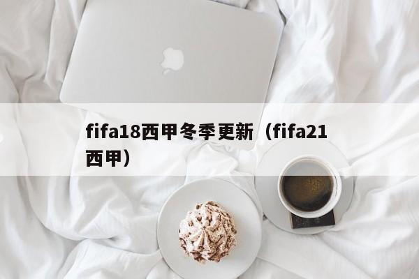 fifa18西甲冬季更新（fifa21 西甲）