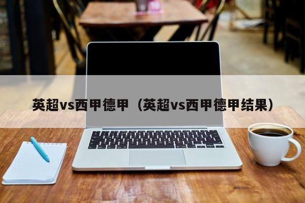 英超vs西甲德甲（英超vs西甲德甲结果）