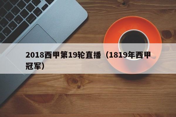 2018西甲第19轮直播（1819年西甲冠军）