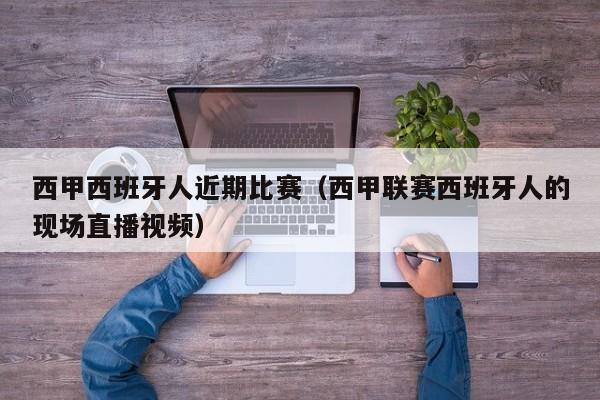 西甲西班牙人近期比赛（西甲联赛西班牙人的现场直播视频）