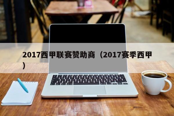 2017西甲联赛赞助商（2017赛季西甲）