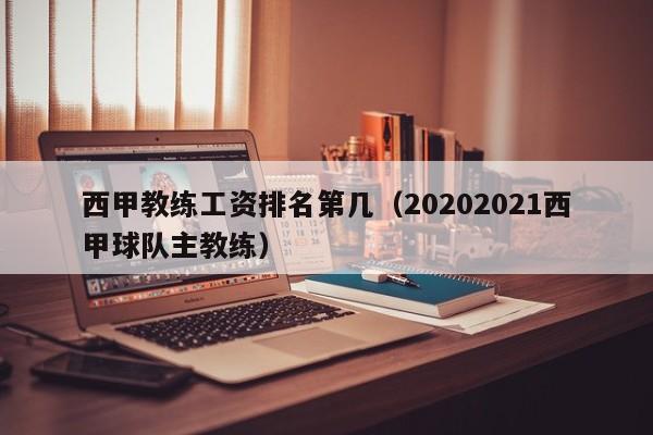 西甲教练工资排名第几（20202021西甲球队主教练）