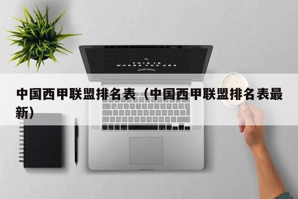 中国西甲联盟排名表（中国西甲联盟排名表最新）