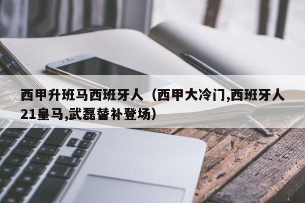 西甲升班马西班牙人（西甲大冷门,西班牙人21皇马,武磊替补登场）