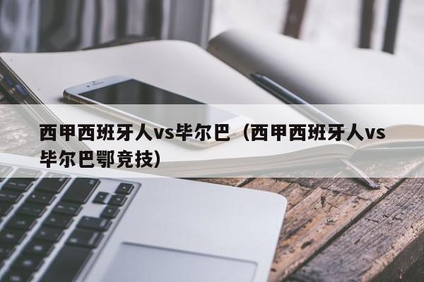 西甲西班牙人vs毕尔巴（西甲西班牙人vs毕尔巴鄂竞技）