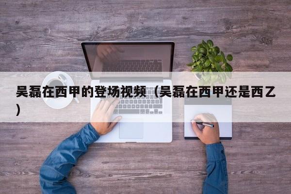 吴磊在西甲的登场视频（吴磊在西甲还是西乙）