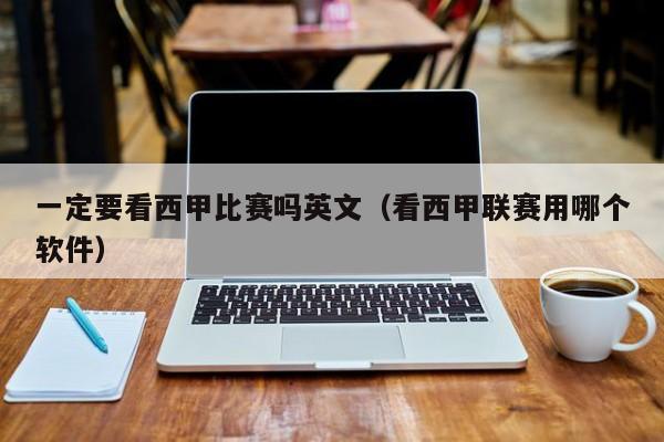 一定要看西甲比赛吗英文（看西甲联赛用哪个软件）
