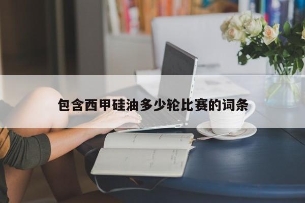 包含西甲硅油多少轮比赛的词条