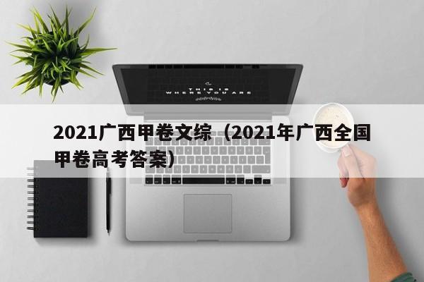 2021广西甲卷文综（2021年广西全国甲卷高考答案）