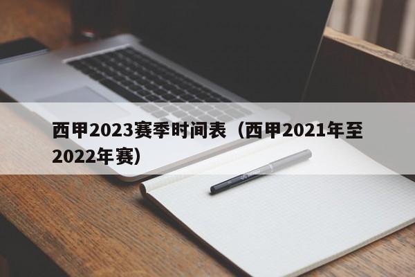 西甲2023赛季时间表（西甲2021年至2022年赛）