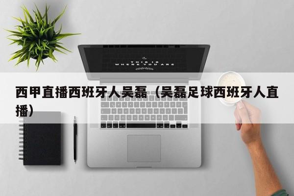 西甲直播西班牙人吴磊（吴磊足球西班牙人直播）