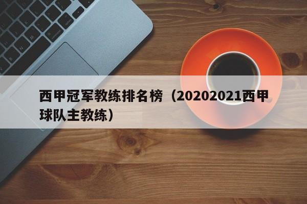 西甲冠军教练排名榜（20202021西甲球队主教练）