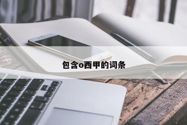 包含o西甲的词条