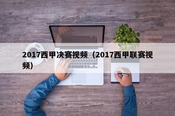 2017西甲决赛视频（2017西甲联赛视频）