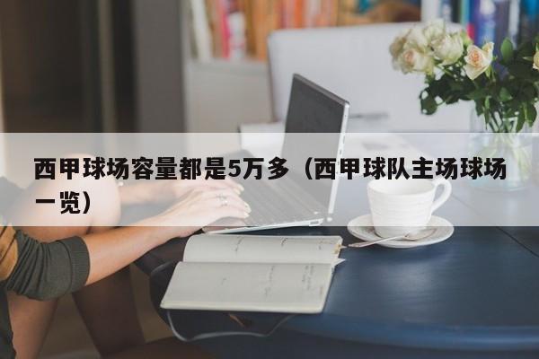西甲球场容量都是5万多（西甲球队主场球场一览）