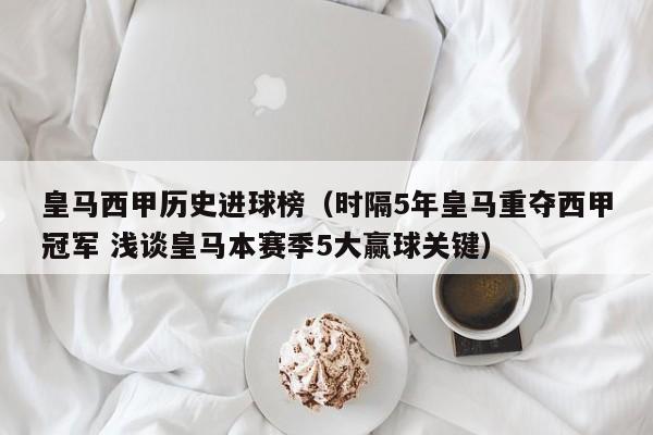 皇马西甲历史进球榜（时隔5年皇马重夺西甲冠军 浅谈皇马本赛季5大赢球关键）