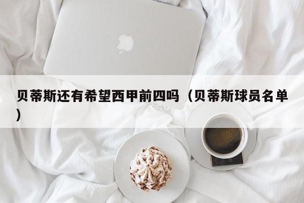贝蒂斯还有希望西甲前四吗（贝蒂斯球员名单）
