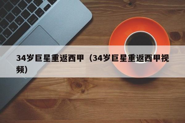 34岁巨星重返西甲（34岁巨星重返西甲视频）