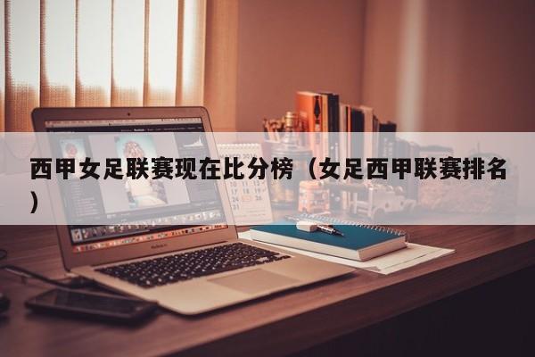 西甲女足联赛现在比分榜(女足西甲联赛排名)